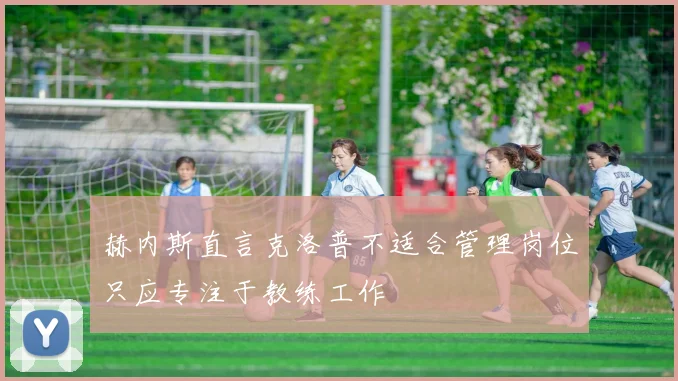 赫内斯直言克洛普不适合管理岗位只应专注于教练工作