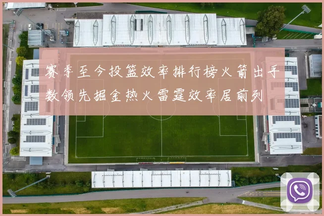 赛季至今投篮效率排行榜火箭出手数领先掘金热火雷霆效率居前列