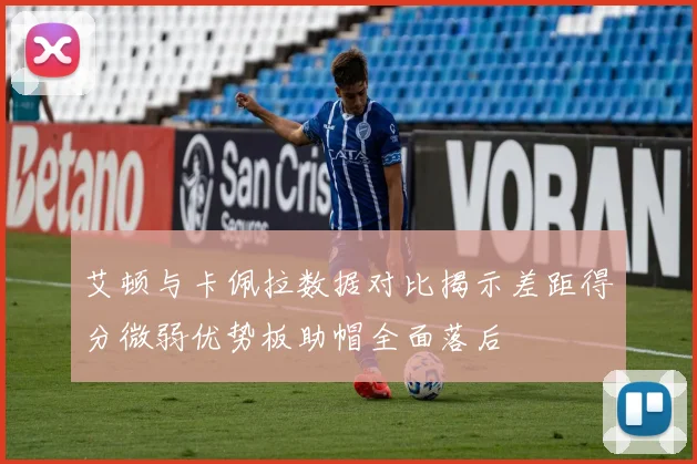 艾顿与卡佩拉数据对比揭示差距得分微弱优势板助帽全面落后